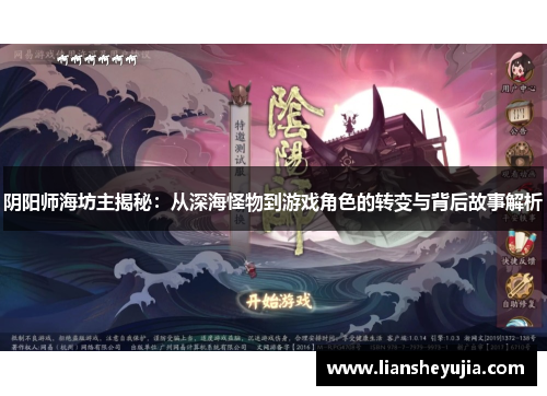 阴阳师海坊主揭秘:从深海怪物到游戏角色的转变与背后故事解析 阴阳师海坊主揭秘:从深海怪物到游戏角色的转变与背后故事解析